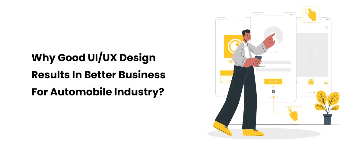 Why Good UI/UX Design Results In Better Business For Automobile Industry?